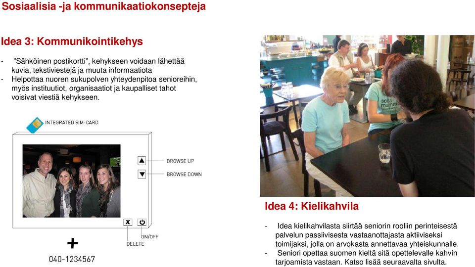 Idea 4: Kielikahvila - Idea kielikahvilasta siirtää seniorin rooliin perinteisestä palvelun passiivisesta vastaanottajasta aktiiviseksi toimijaksi,