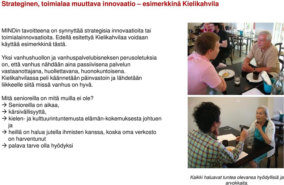 Yksi vanhushuollon ja vanhuspalvelubisneksen perusoletuksia on, että vanhus nähdään aina passiivisena palvelun vastaanottajana, huollettavana, huonokuntoisena.