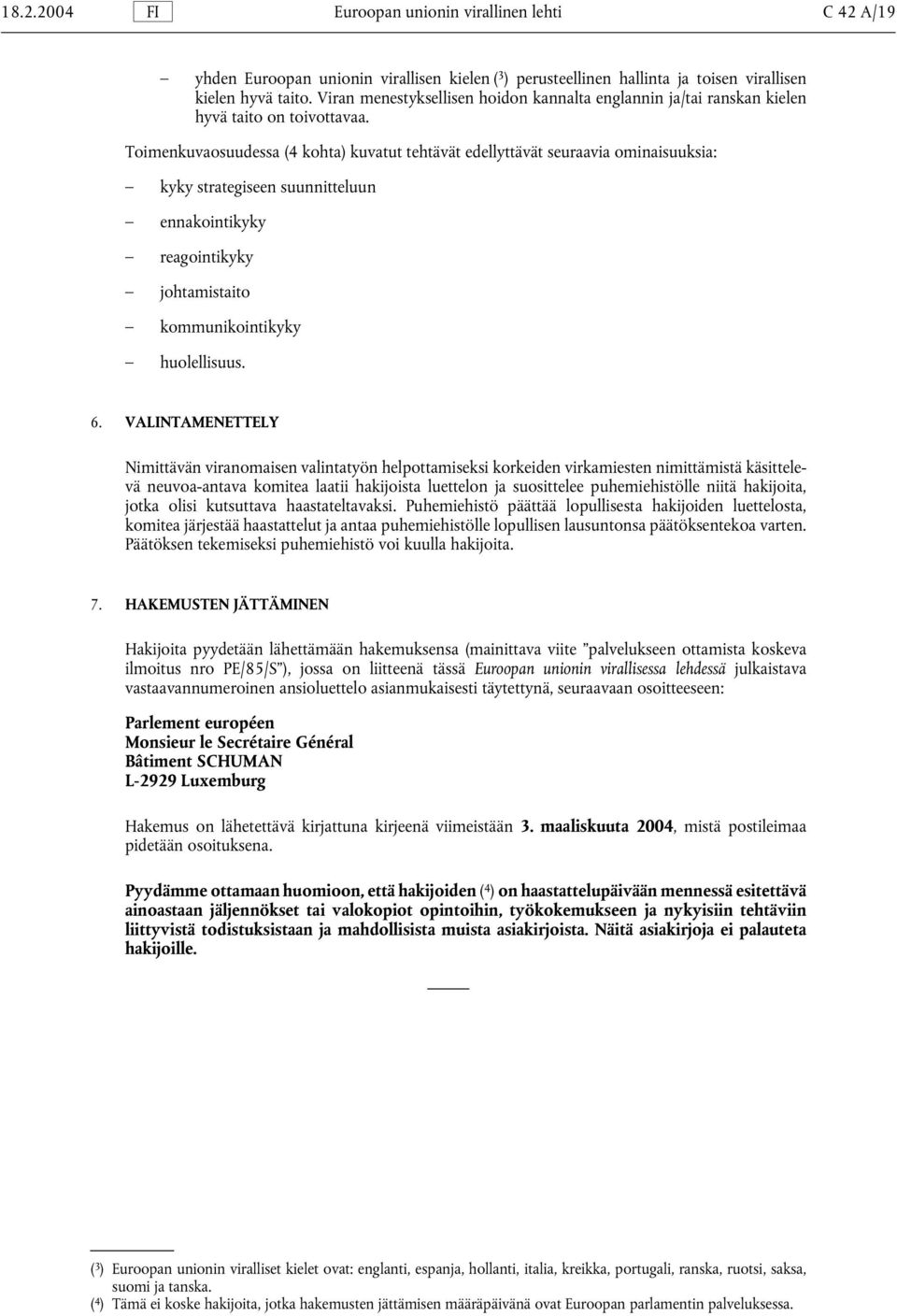 Toimenkuvaosuudessa (4 kohta) kuvatut tehtävät edellyttävät seuraavia ominaisuuksia: kyky strategiseen suunnitteluun ennakointikyky reagointikyky johtamistaito kommunikointikyky huolellisuus. 6.