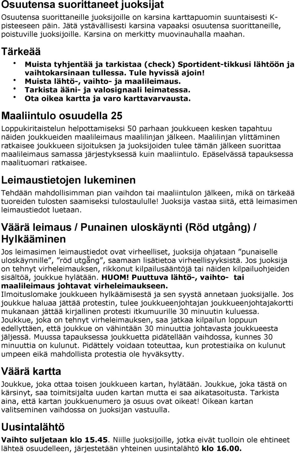 Tärkeää Muista tyhjentää ja tarkistaa (check) Sportident-tikkusi lähtöön ja vaihtokarsinaan tullessa. Tule hyvissä ajoin! Muista lähtö-, vaihto- ja maalileimaus.