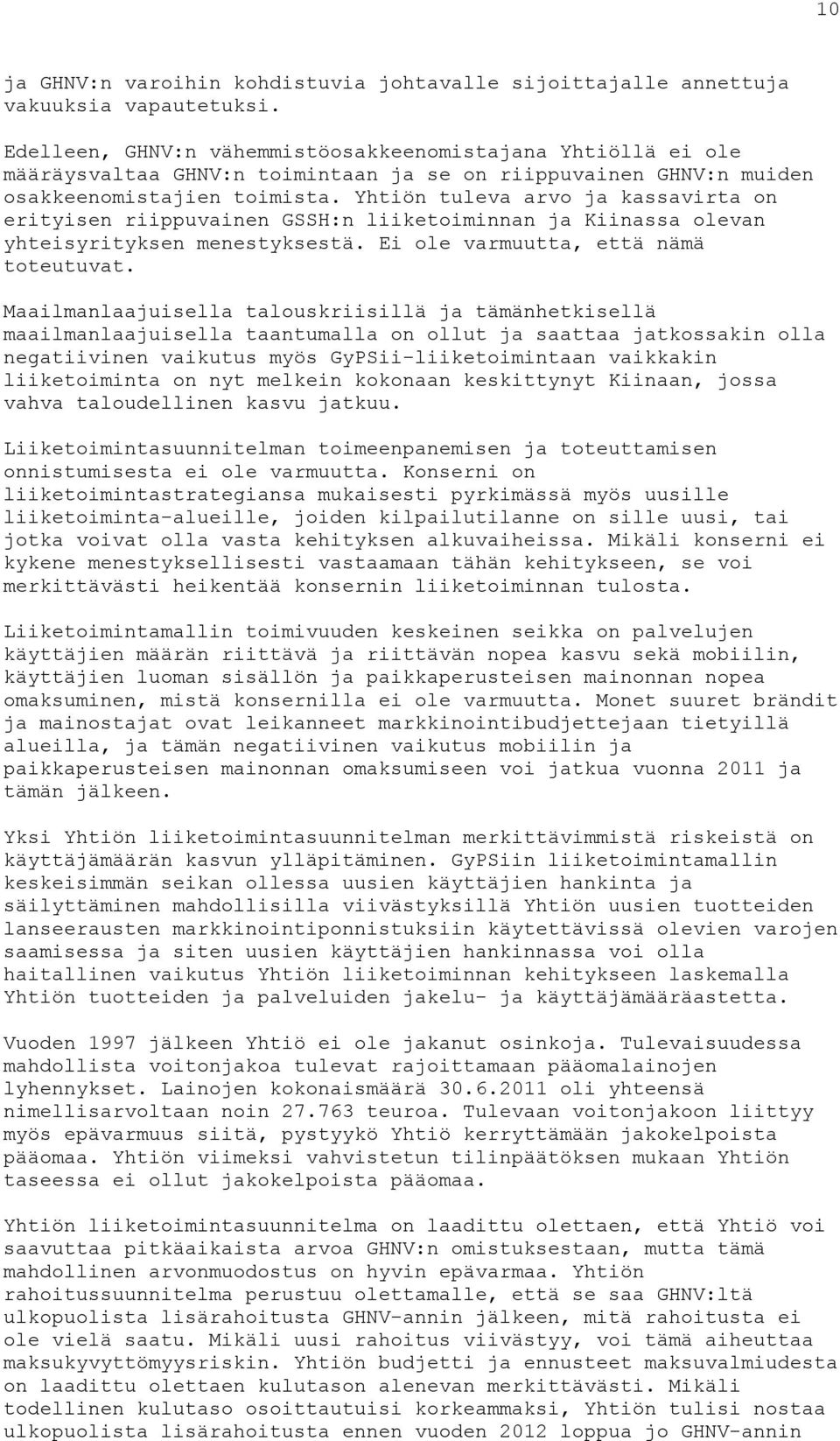 Yhtiön tuleva arvo ja kassavirta on erityisen riippuvainen GSSH:n liiketoiminnan ja Kiinassa olevan yhteisyrityksen menestyksestä. Ei ole varmuutta, että nämä toteutuvat.