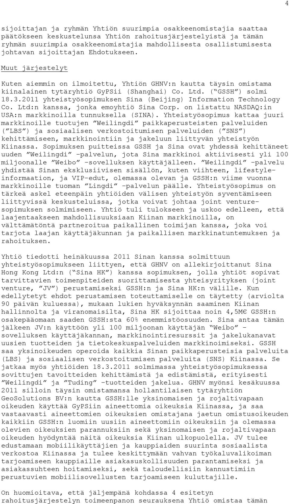 2011 yhteistyösopimuksen Sina (Beijing) Information Technology Co. Ltd:n kanssa, jonka emoyhtiö Sina Corp. on listattu NASDAQ:in USA:n markkinoilla tunnuksella (SINA).