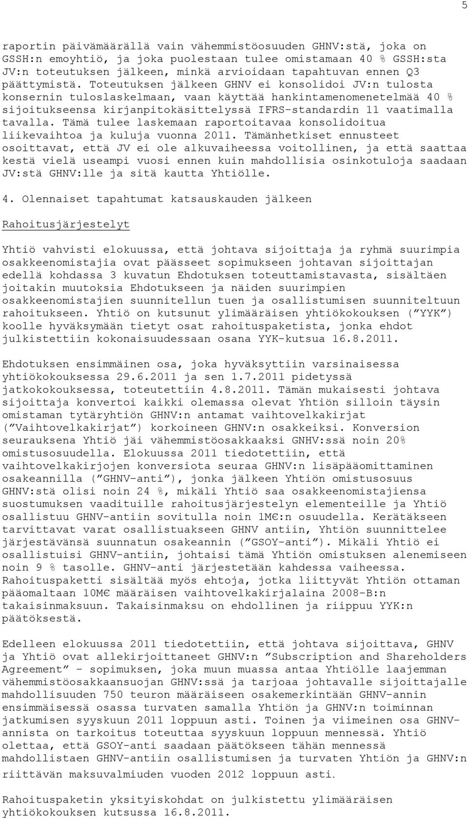 Toteutuksen jälkeen GHNV ei konsolidoi JV:n tulosta konsernin tuloslaskelmaan, vaan käyttää hankintamenomenetelmää 40 % sijoitukseensa kirjanpitokäsittelyssä IFRS-standardin 11 vaatimalla tavalla.