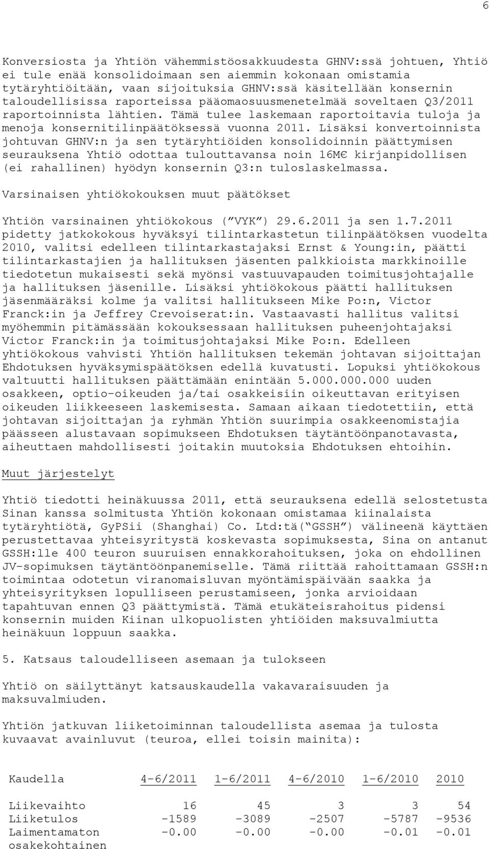 Lisäksi konvertoinnista johtuvan GHNV:n ja sen tytäryhtiöiden konsolidoinnin päättymisen seurauksena Yhtiö odottaa tulouttavansa noin 16M kirjanpidollisen (ei rahallinen) hyödyn konsernin Q3:n