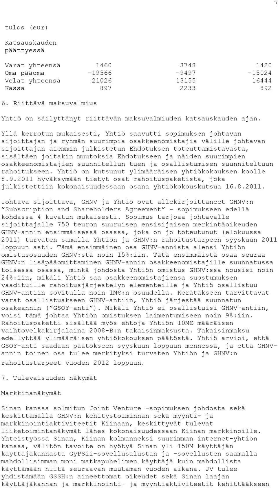 Yllä kerrotun mukaisesti, Yhtiö saavutti sopimuksen johtavan sijoittajan ja ryhmän suurimpia osakkeenomistajia välille johtavan sijoittajan aiemmin julkistetun Ehdotuksen toteuttamistavasta,