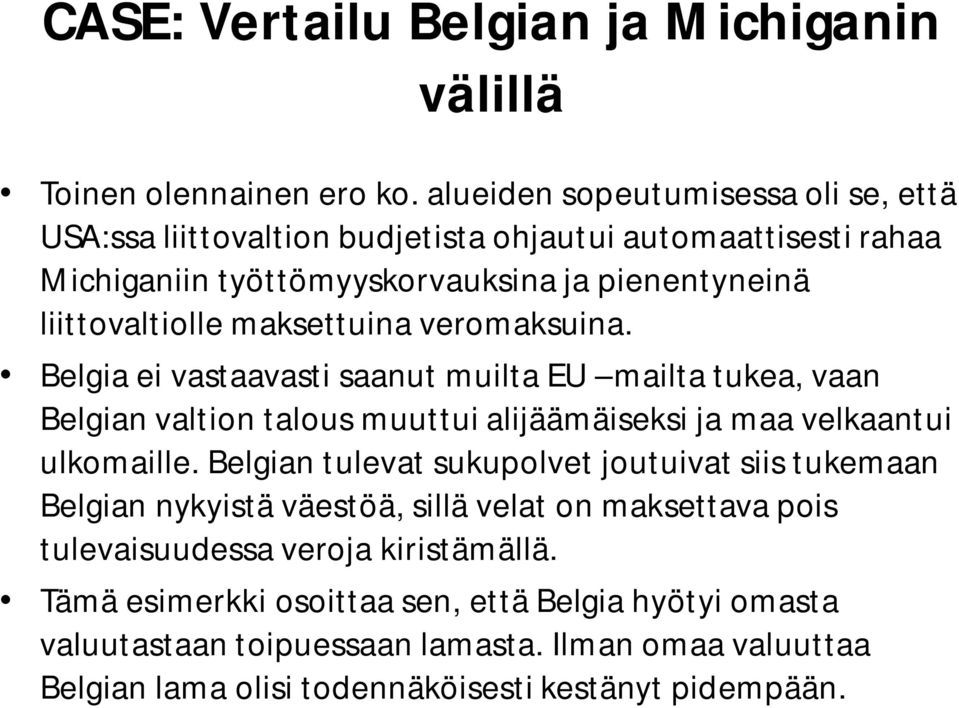 maksettuina veromaksuina. Belgia ei vastaavasti saanut muilta EU mailta tukea, vaan Belgian valtion talous muuttui alijäämäiseksi ja maa velkaantui ulkomaille.