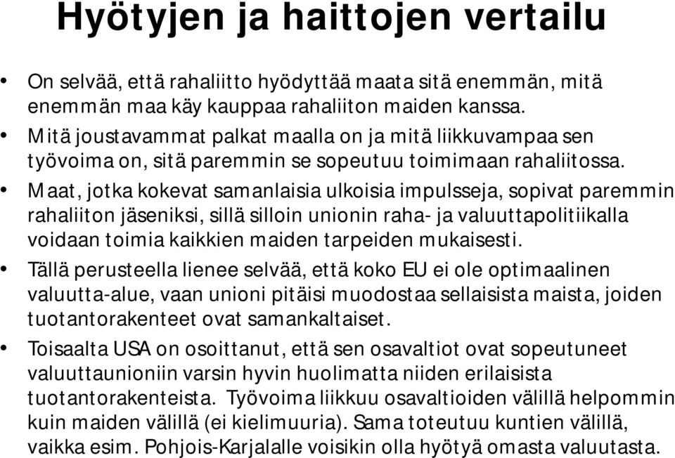 Maat, jotka kokevat samanlaisia ulkoisia impulsseja, sopivat paremmin rahaliiton jäseniksi, sillä silloin unionin raha- ja valuuttapolitiikalla voidaan toimia kaikkien maiden tarpeiden mukaisesti.