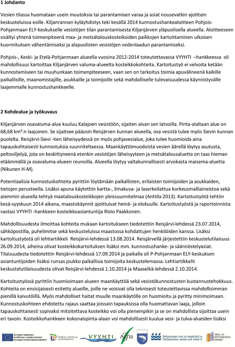 Aloitteeseen sisältyi yhtenä toimenpiteenä maa ja metsätalouskosteikoiden paikkojen kartoittaminen ulkoisen kuormituksen vähentämiseksi ja alapuolisten vesistöjen vedenlaadun parantamiseksi.