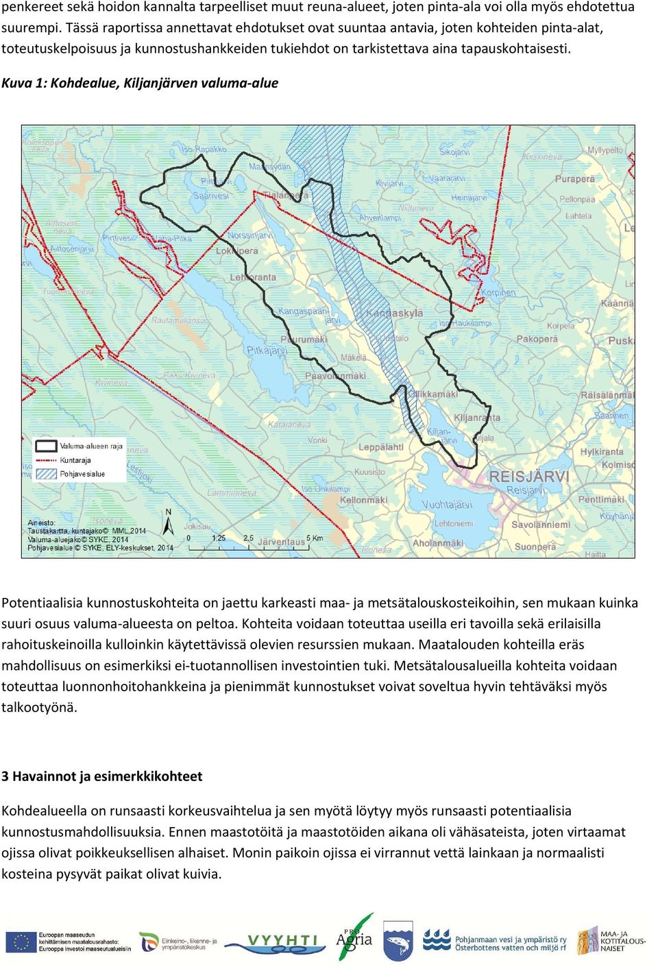 Kosteikkojen lisäksi tai sijasta on mahdollista hyödyntää myös esimerkiksi pohjakynnyksiä, pintavalutusta ja pyörreselkeytyslampia.