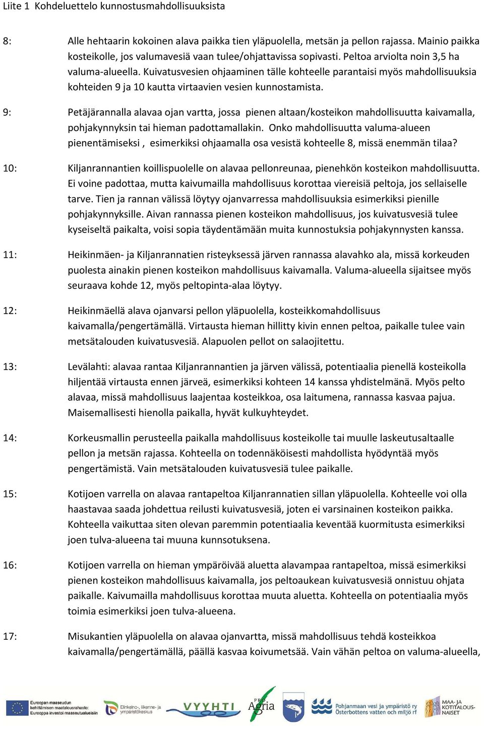 18: Kotijoen rannassa hieman ympäröivää aluetta alavampaa peltoa noin 0,3 ha, missä kosteikkomahdollisuutta.