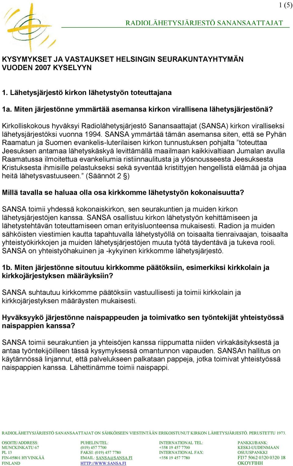 SANSA ymmärtää tämän asemansa siten, että se Pyhän Raamatun ja Suomen evankelis-luterilaisen kirkon tunnustuksen pohjalta toteuttaa Jeesuksen antamaa lähetyskäskyä levittämällä maailmaan