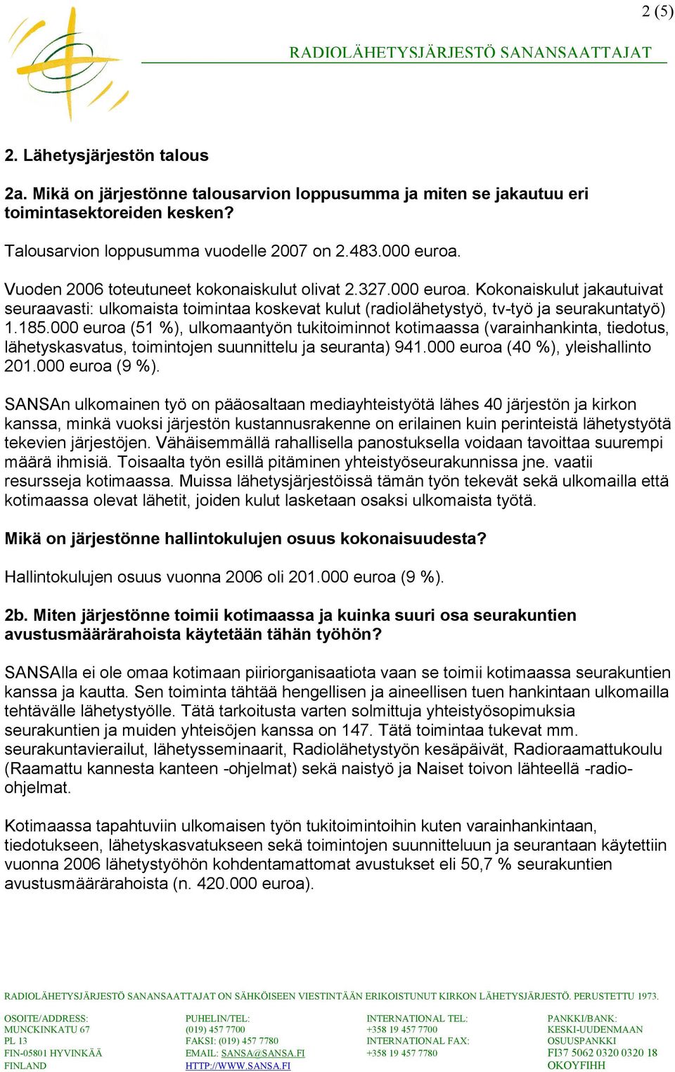 000 euroa (51 %), ulkomaantyön tukitoiminnot kotimaassa (varainhankinta, tiedotus, lähetyskasvatus, toimintojen suunnittelu ja seuranta) 941.000 euroa (40 %), yleishallinto 201.000 euroa (9 %).