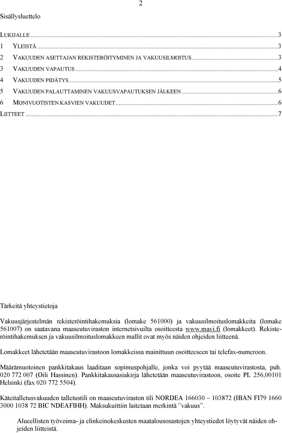 ..7 Tärkeitä yhteystietoja Vakuusjärjestelmän rekisteröintihakemuksia (lomake 561000) ja vakuusilmoituslomakkeita (lomake 561007) on saatavana maaseutuviraston internetsivuilta osoitteesta www.mavi.