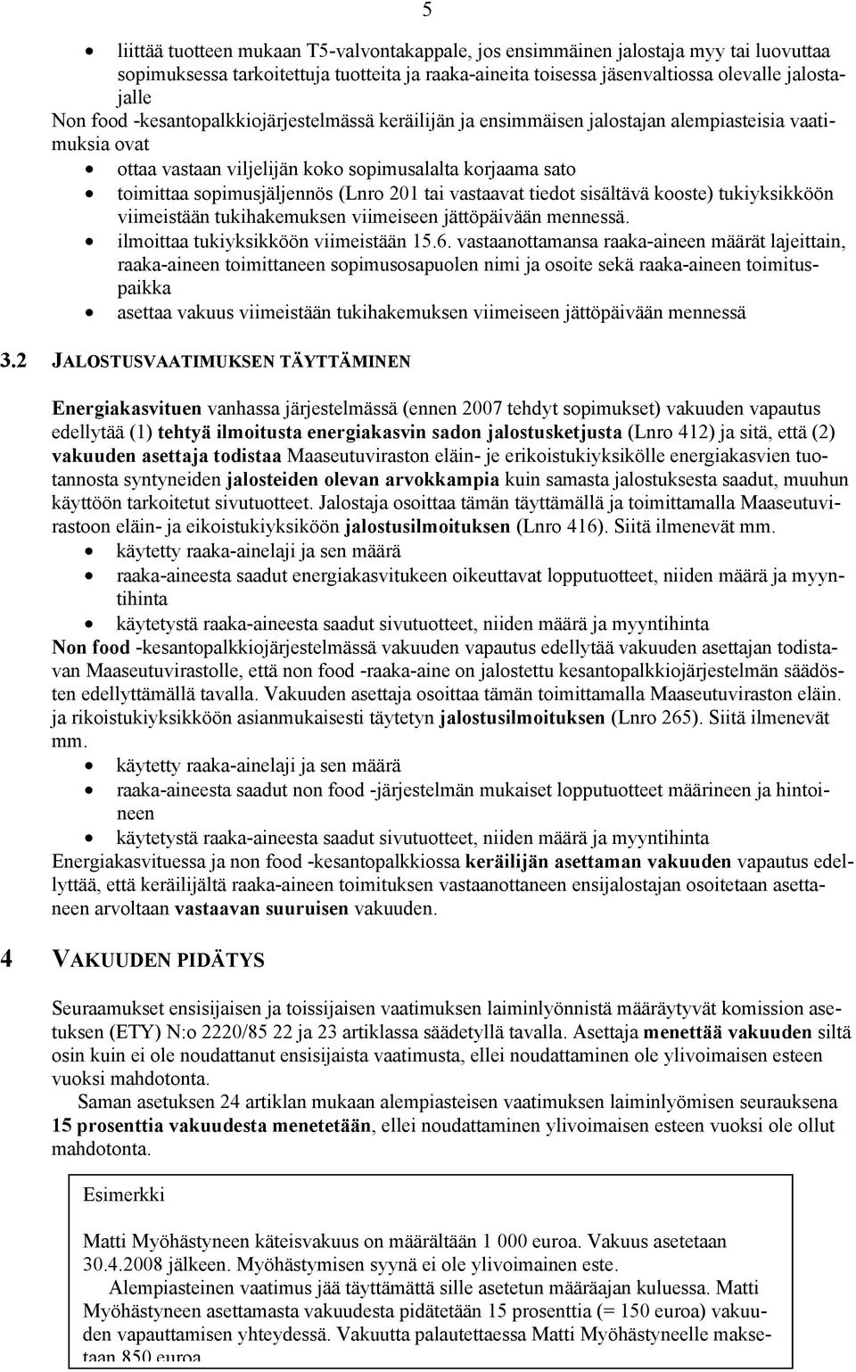 vastaavat tiedot sisältävä kooste) tukiyksikköön viimeistään tukihakemuksen viimeiseen jättöpäivään mennessä. ilmoittaa tukiyksikköön viimeistään 15.6.