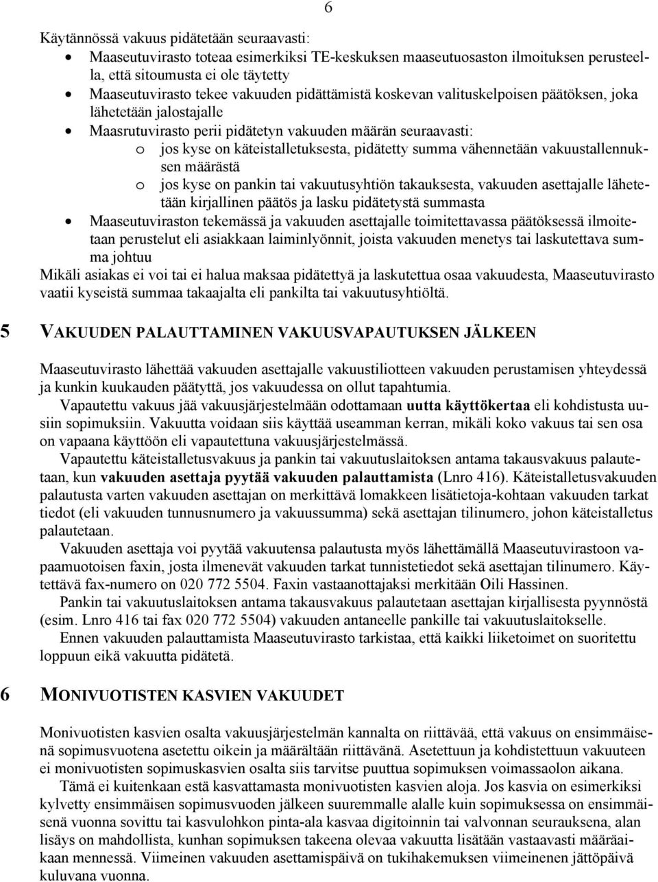 vähennetään vakuustallennuksen määrästä jos kyse on pankin tai vakuutusyhtiön takauksesta, vakuuden asettajalle lähetetään kirjallinen päätös ja lasku pidätetystä summasta Maaseutuviraston tekemässä