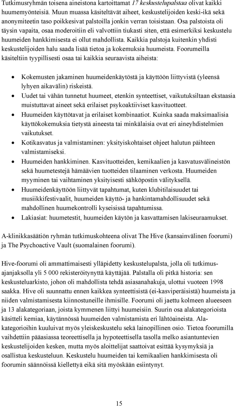 Osa palstoista oli täysin vapaita, osaa moderoitiin eli valvottiin tiukasti siten, että esimerkiksi keskustelu huumeiden hankkimisesta ei ollut mahdollista.