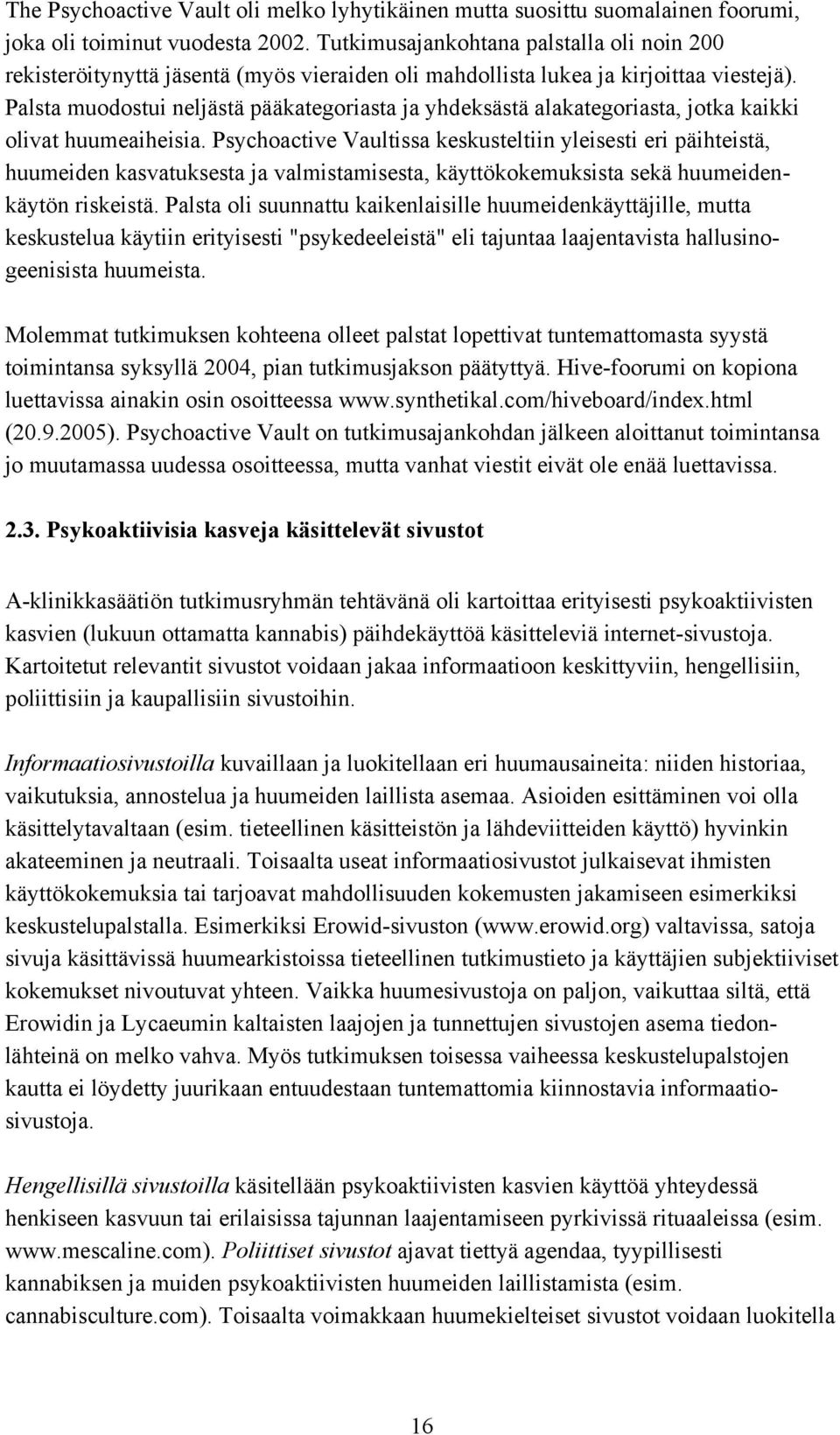 Palsta muodostui neljästä pääkategoriasta ja yhdeksästä alakategoriasta, jotka kaikki olivat huumeaiheisia.