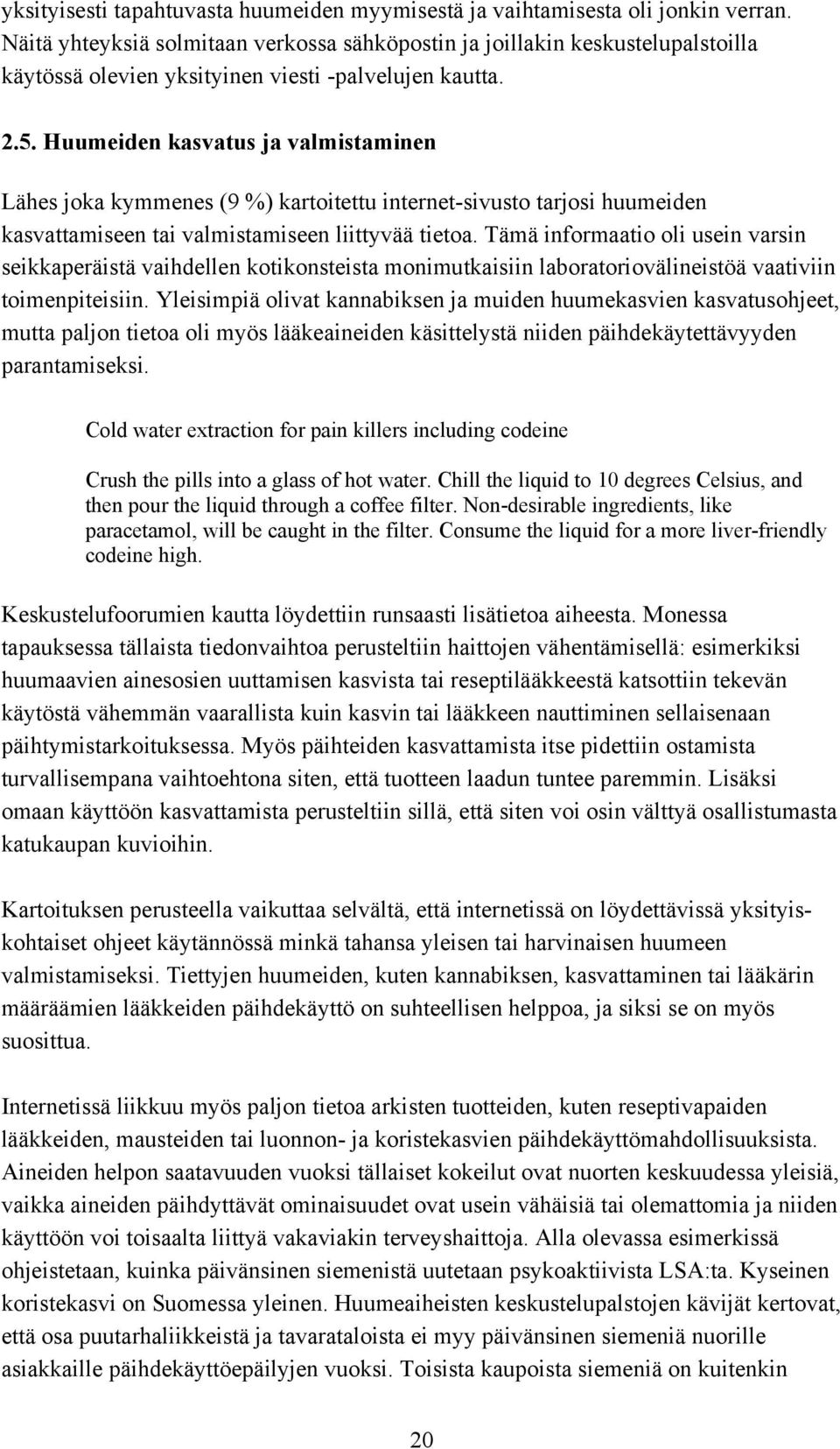 Huumeiden kasvatus ja valmistaminen Lähes joka kymmenes (9 %) kartoitettu internet-sivusto tarjosi huumeiden kasvattamiseen tai valmistamiseen liittyvää tietoa.