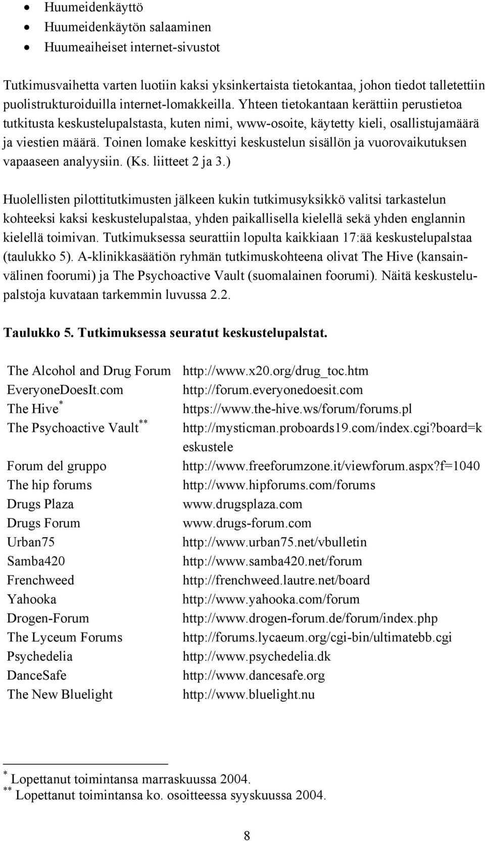 Toinen lomake keskittyi keskustelun sisällön ja vuorovaikutuksen vapaaseen analyysiin. (Ks. liitteet 2 ja 3.