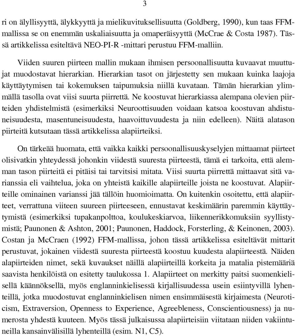 Hierarkian tasot on järjestetty sen mukaan kuinka laajoja käyttäytymisen tai kokemuksen taipumuksia niillä kuvataan. Tämän hierarkian ylimmällä tasolla ovat viisi suurta piirrettä.