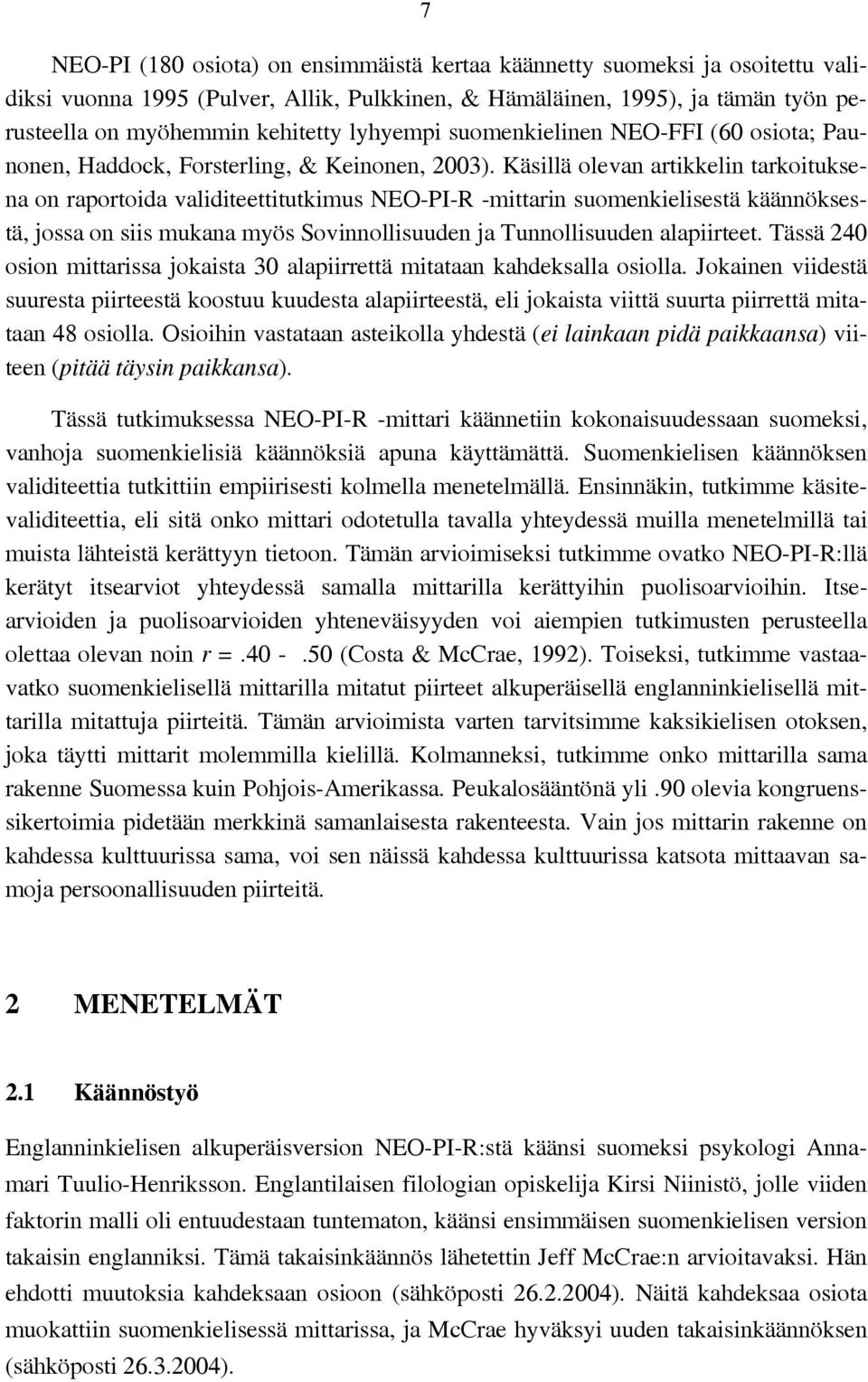 Käsillä olevan artikkelin tarkoituksena on raportoida validiteettitutkimus NEO-PI-R -mittarin suomenkielisestä käännöksestä, jossa on siis mukana myös Sovinnollisuuden ja Tunnollisuuden alapiirteet.