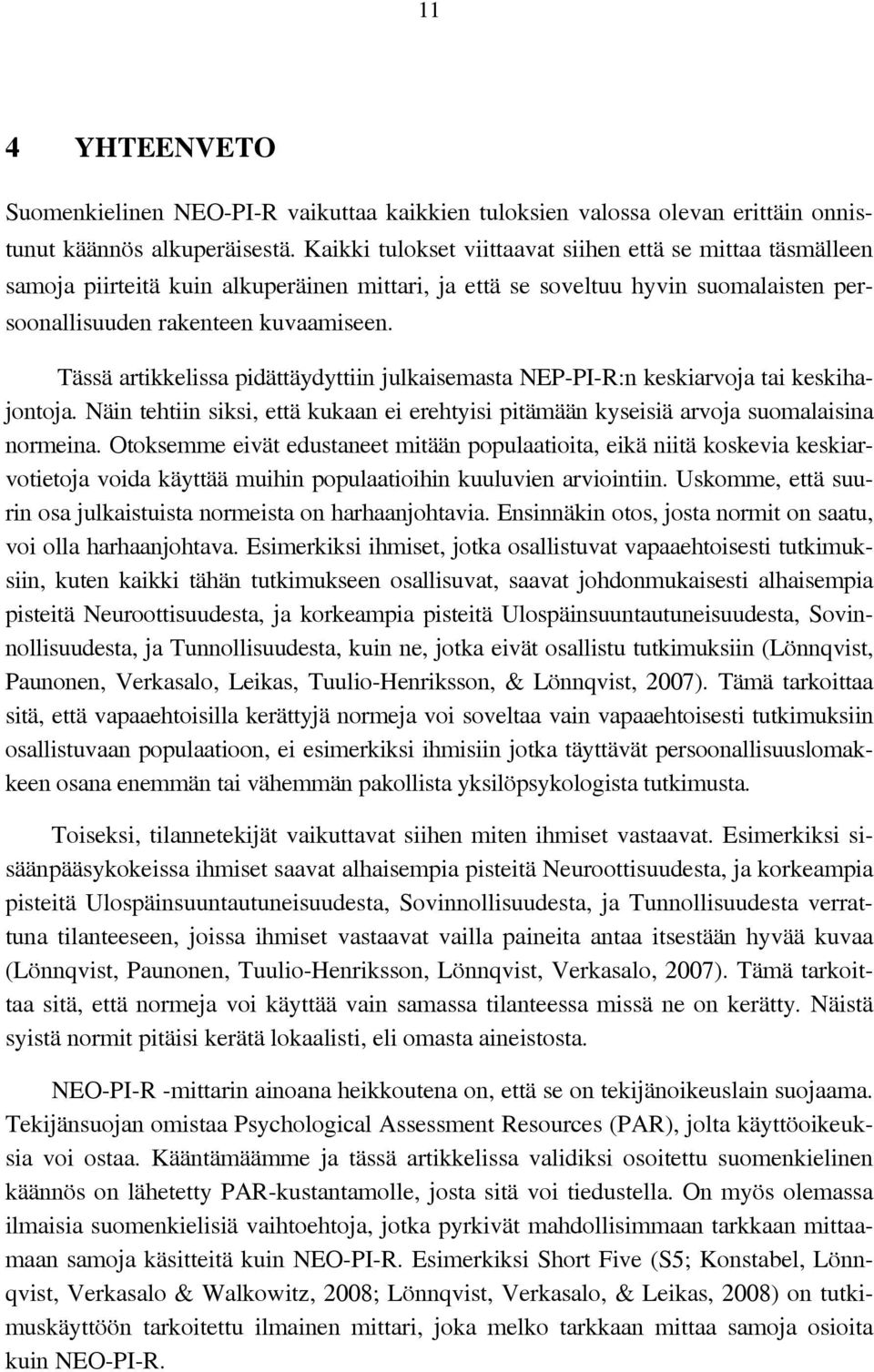 Tässä artikkelissa pidättäydyttiin julkaisemasta NEP-PI-R:n keskiarvoja tai keskihajontoja. Näin tehtiin siksi, että kukaan ei erehtyisi pitämään kyseisiä arvoja suomalaisina normeina.