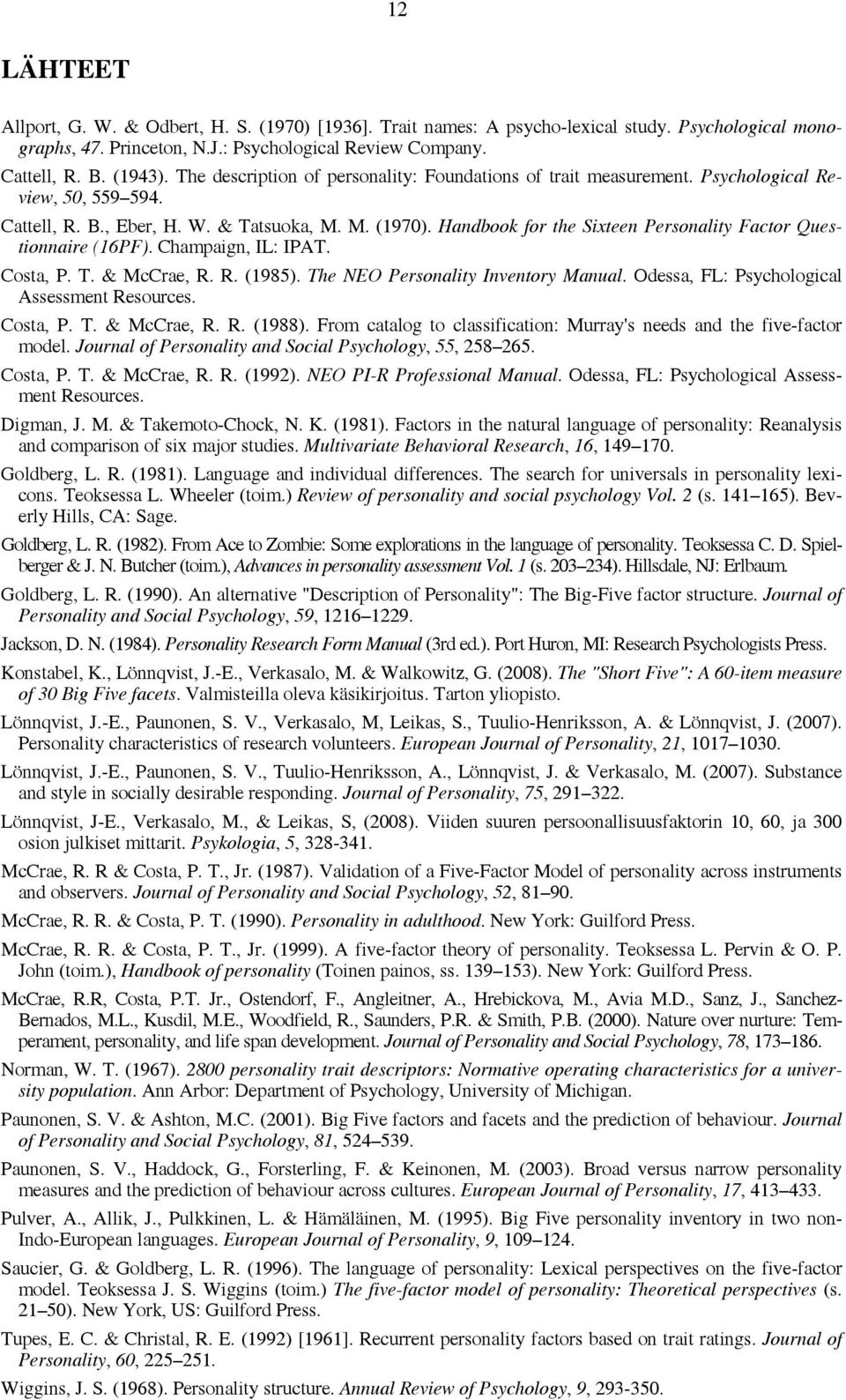 Handbook for the Sixteen Personality Factor Questionnaire (16PF). Champaign, IL: IPAT. Costa, P. T. & McCrae, R. R. (1985). The NEO Personality Inventory Manual.