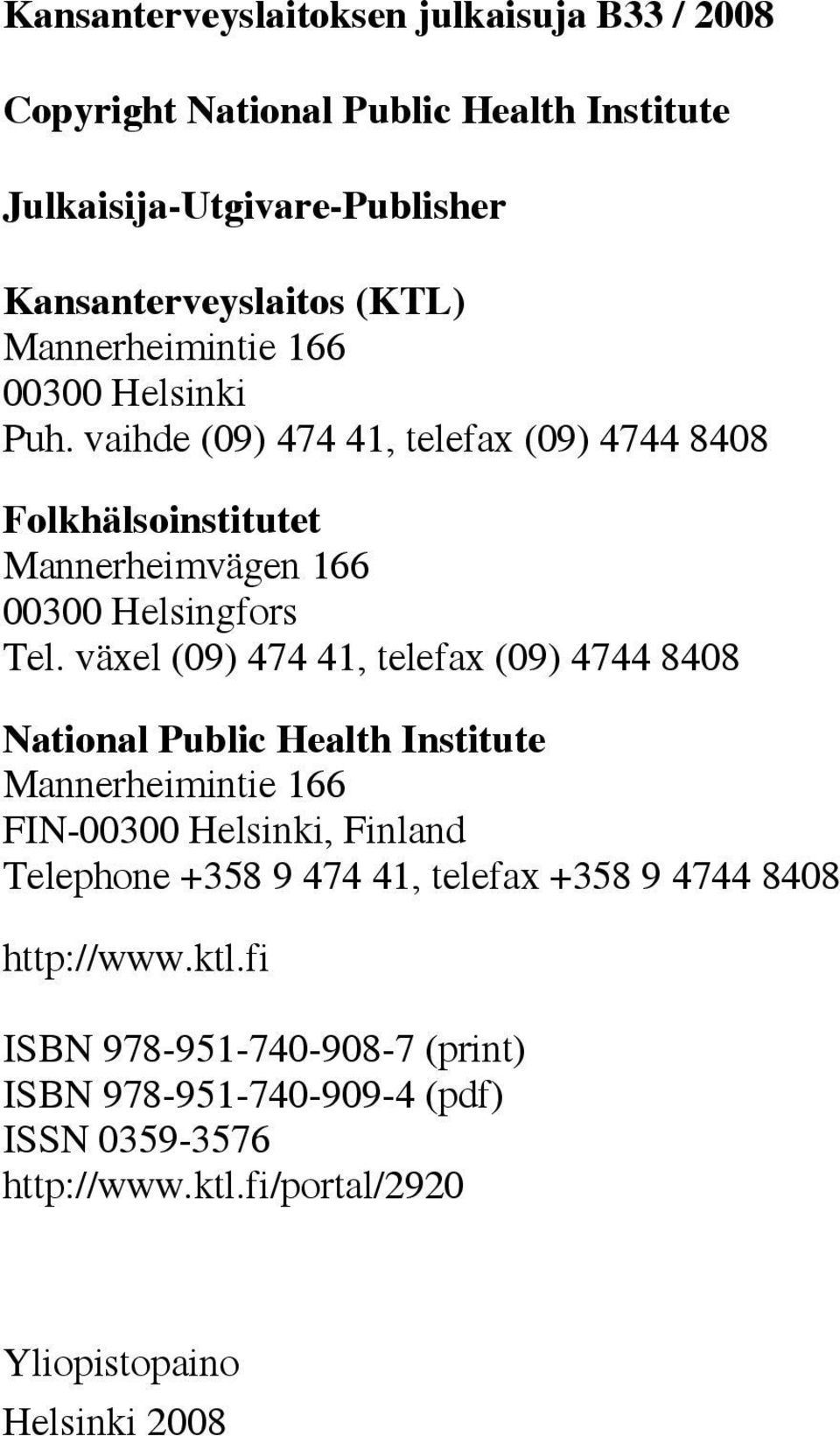 växel (09) 474 41, telefax (09) 4744 8408 National Public Health Institute Mannerheimintie 166 FIN-00300 Helsinki, Finland Telephone +358 9 474 41,