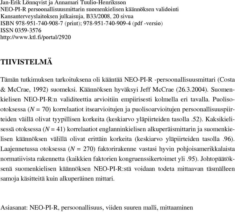 fi/portal/2920 TIIVISTELMÄ Tämän tutkimuksen tarkoituksena oli kääntää NEO-PI-R -persoonallisuusmittari (Costa & McCrae, 1992) suomeksi. Käännöksen hyväksyi Jeff McCrae (26.3.2004).