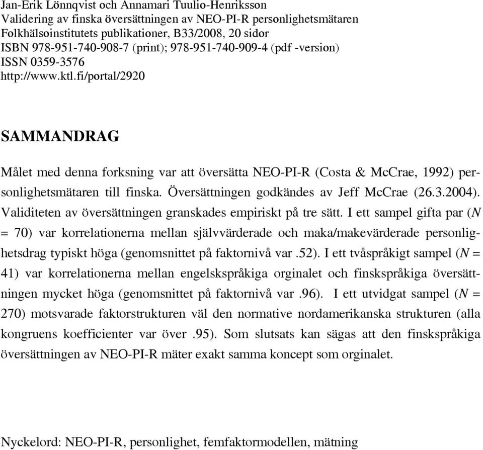 fi/portal/2920 SAMMANDRAG Målet med denna forksning var att översätta NEO-PI-R (Costa & McCrae, 1992) personlighetsmätaren till finska. Översättningen godkändes av Jeff McCrae (26.3.2004).