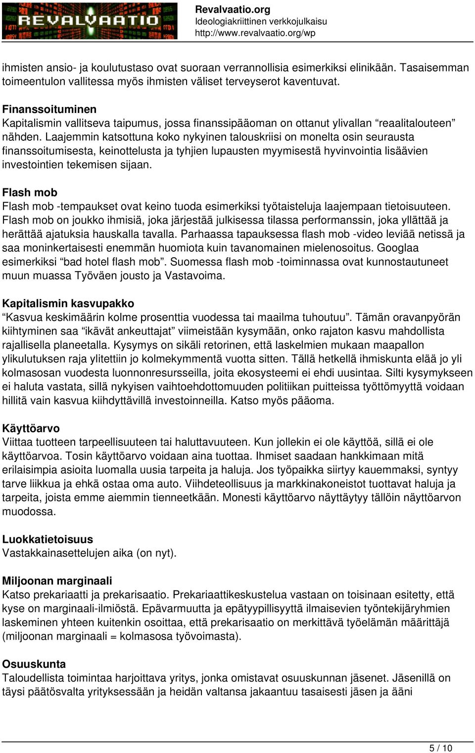 Laajemmin katsottuna koko nykyinen talouskriisi on monelta osin seurausta finanssoitumisesta, keinottelusta ja tyhjien lupausten myymisestä hyvinvointia lisäävien investointien tekemisen sijaan.