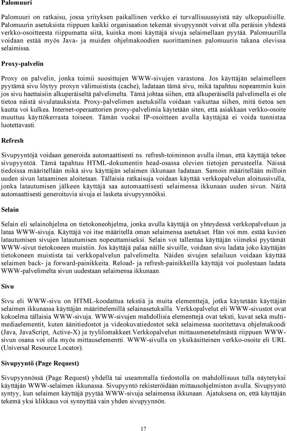 Palomuurilla voidaan estšš myšs Java- ja muiden ohjelmakoodien suorittaminen palomuurin takana olevissa selaimissa. Proxy-palvelin Proxy on palvelin, jonka toimii suosittujen WWW-sivujen varastona.