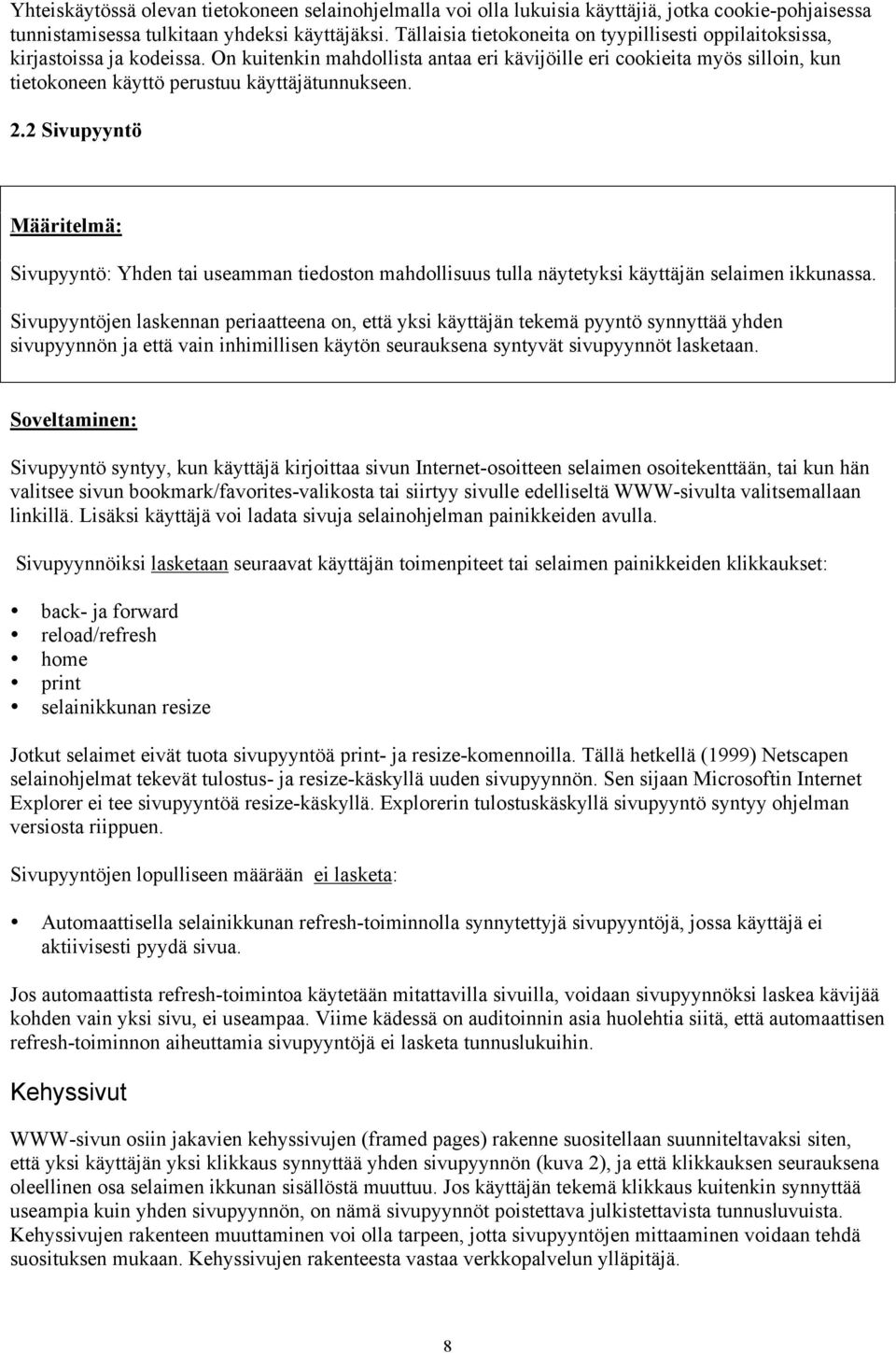 On kuitenkin mahdollista antaa eri kšvijšille eri cookieita myšs silloin, kun tietokoneen kšyttš perustuu kšyttšjštunnukseen. 2.