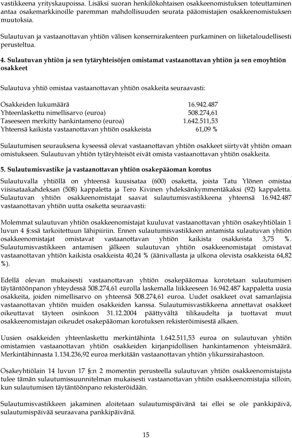 Sulautuvan yhtiön ja sen tytäryhteisöjen omistamat vastaanottavan yhtiön ja sen emoyhtiön osakkeet Sulautuva yhtiö omistaa vastaanottavan yhtiön osakkeita seuraavasti: Osakkeiden lukumäärä 16.942.