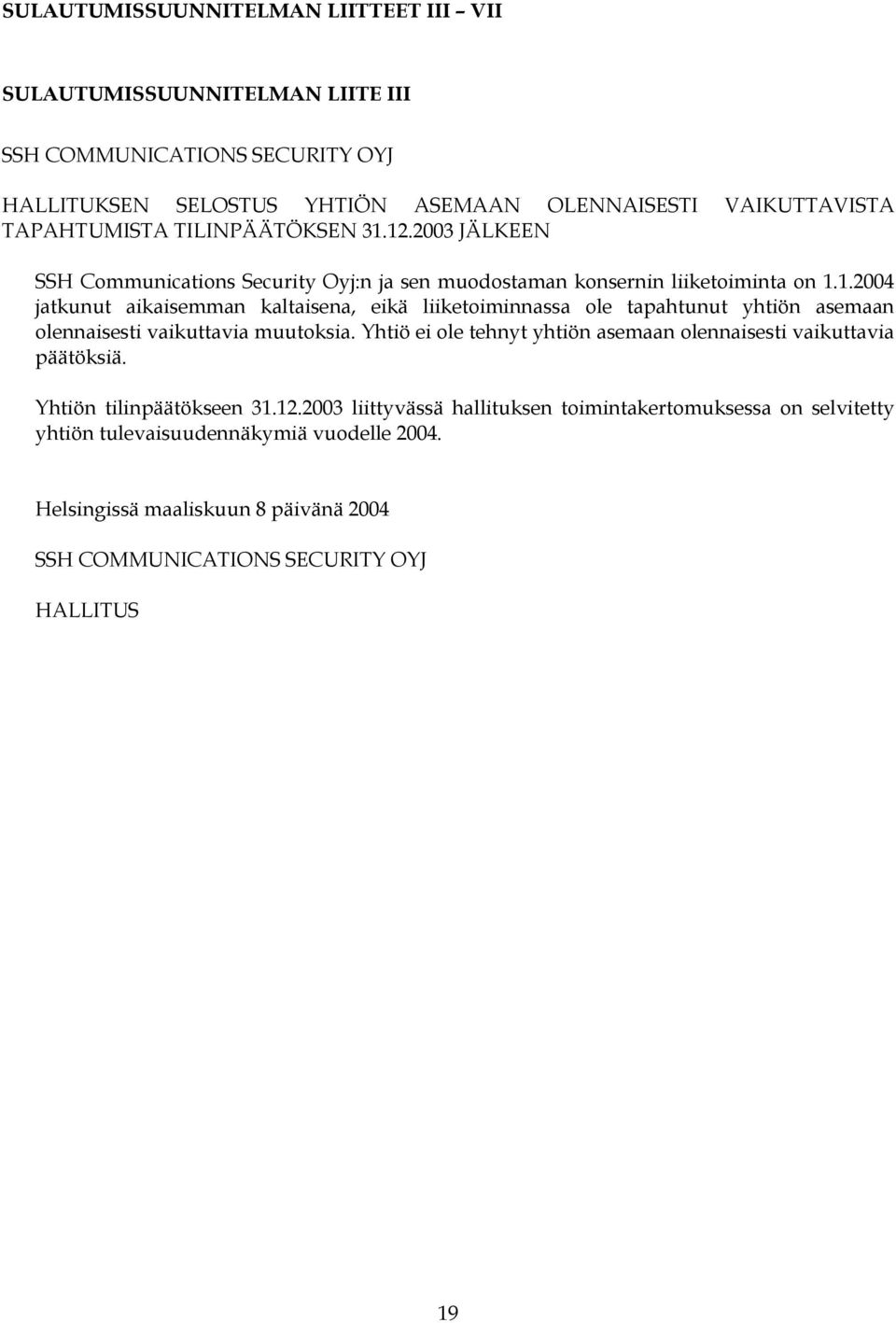 Yhtiö ei ole tehnyt yhtiön asemaan olennaisesti vaikuttavia päätöksiä. Yhtiön tilinpäätökseen 31.12.