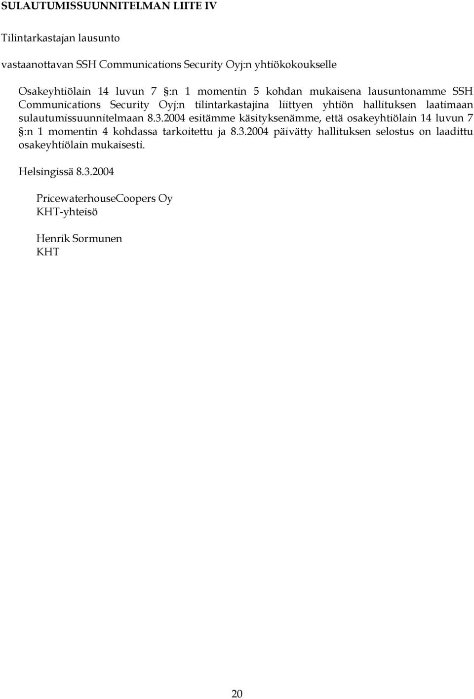 laatimaan sulautumissuunnitelmaan 8.3.2004 esitämme käsityksenämme, että osakeyhtiölain 14 luvun 7 :n 1 momentin 4 kohdassa tarkoitettu ja 8.3.2004 päivätty hallituksen selostus on laadittu osakeyhtiölain mukaisesti.