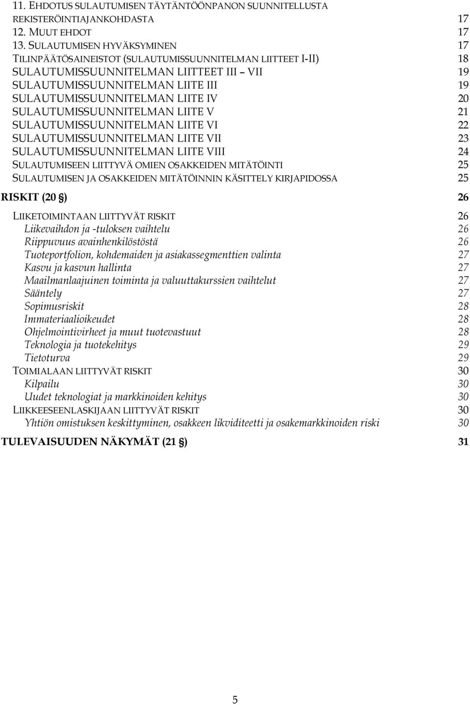 IV 20 SULAUTUMISSUUNNITELMAN LIITE V 21 SULAUTUMISSUUNNITELMAN LIITE VI 22 SULAUTUMISSUUNNITELMAN LIITE VII 23 SULAUTUMISSUUNNITELMAN LIITE VIII 24 SULAUTUMISEEN LIITTYVÄ OMIEN OSAKKEIDEN MITÄTÖINTI