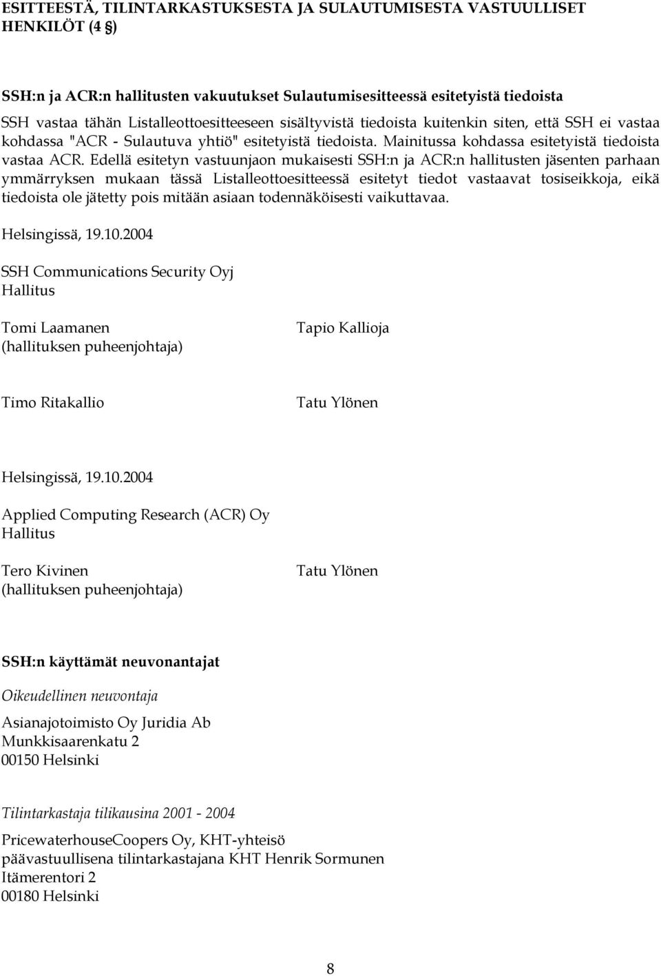 Edellä esitetyn vastuunjaon mukaisesti SSH:n ja ACR:n hallitusten jäsenten parhaan ymmärryksen mukaan tässä Listalleottoesitteessä esitetyt tiedot vastaavat tosiseikkoja, eikä tiedoista ole jätetty