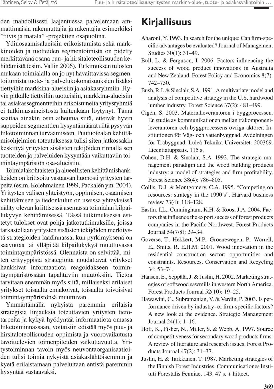 Ydinosaamisalueisiin erikoistumista sekä markkinoiden ja tuotteiden segmentoimista on pidetty merkittävänä osana puu- ja hirsitaloteollisuuden kehittämistä (esim. Vallin 2006).