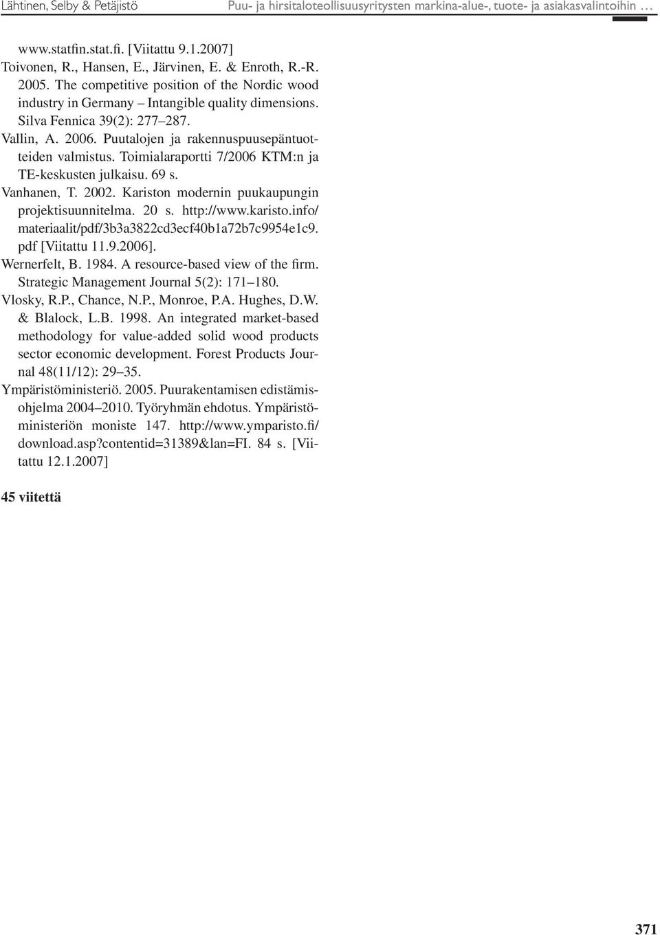 Puutalojen ja rakennuspuusepäntuotteiden valmistus. Toimialaraportti 7/2006 KTM:n ja TE-keskusten julkaisu. 69 s. Vanhanen, T. 2002. Kariston modernin puukaupungin projektisuunnitelma. 20 s.
