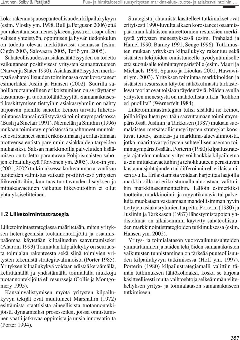 Cigén 2003, Salovaara 2005, Teriö ym. 2005). Sahateollisuudessa asiakaslähtöisyyden on todettu vaikuttaneen positiivisesti yritysten kannattavuuteen (Narver ja Slater 1990).