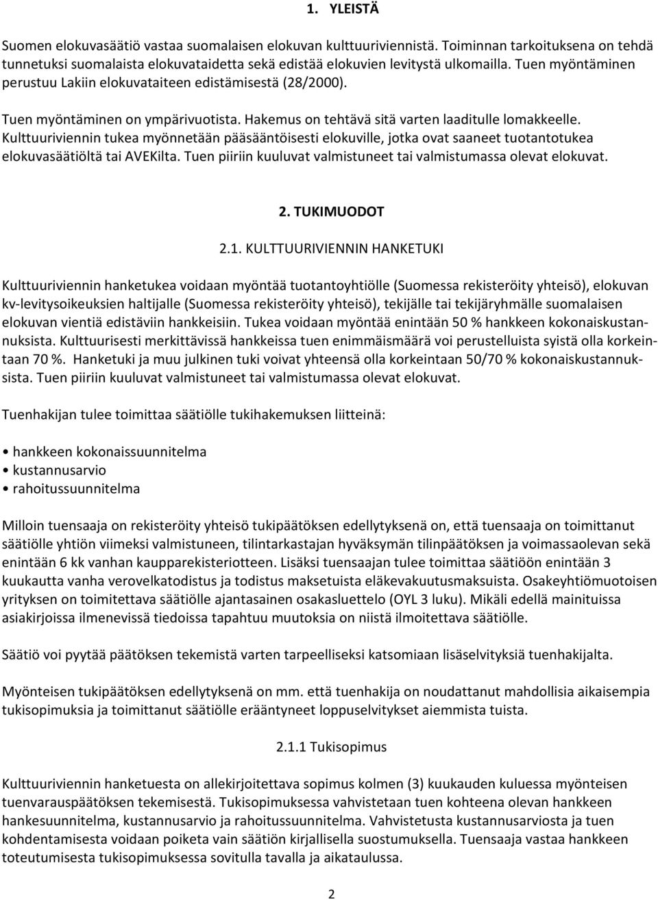 Kulttuuriviennin tukea myönnetään pääsääntöisesti elokuville, jotka ovat saaneet tuotantotukea elokuvasäätiöltä tai AVEKilta. Tuen piiriin kuuluvat valmistuneet tai valmistumassa olevat elokuvat. 2.