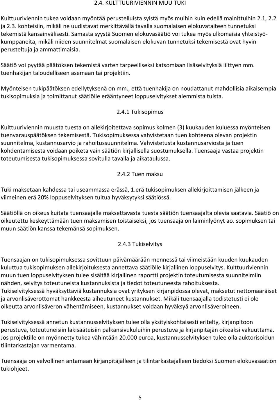 Samasta syystä Suomen elokuvasäätiö voi tukea myös ulkomaisia yhteistyökumppaneita, mikäli niiden suunnitelmat suomalaisen elokuvan tunnetuksi tekemisestä ovat hyvin perusteltuja ja ammattimaisia.