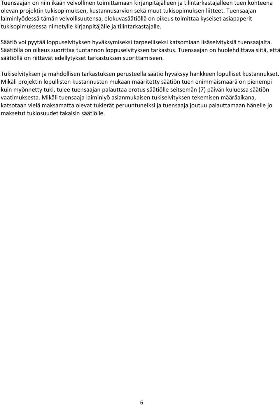 Säätiö voi pyytää loppuselvityksen hyväksymiseksi tarpeelliseksi katsomiaan lisäselvityksiä tuensaajalta. Säätiöllä on oikeus suorittaa tuotannon loppuselvityksen tarkastus.
