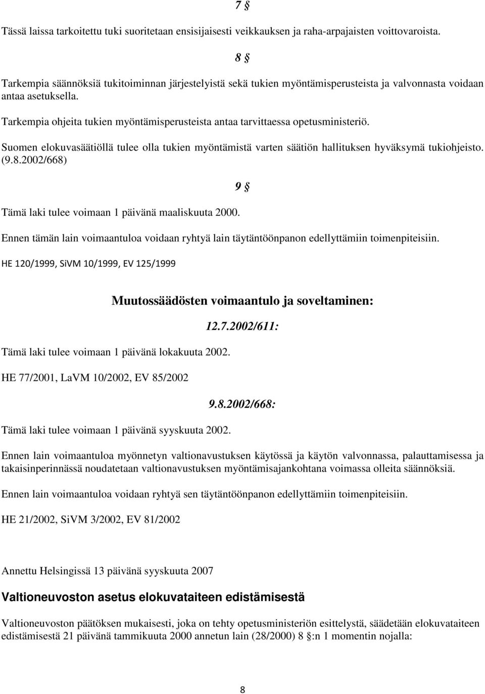 Tarkempia ohjeita tukien myöntämisperusteista antaa tarvittaessa opetusministeriö. Suomen elokuvasäätiöllä tulee olla tukien myöntämistä varten säätiön hallituksen hyväksymä tukiohjeisto. (9.8.