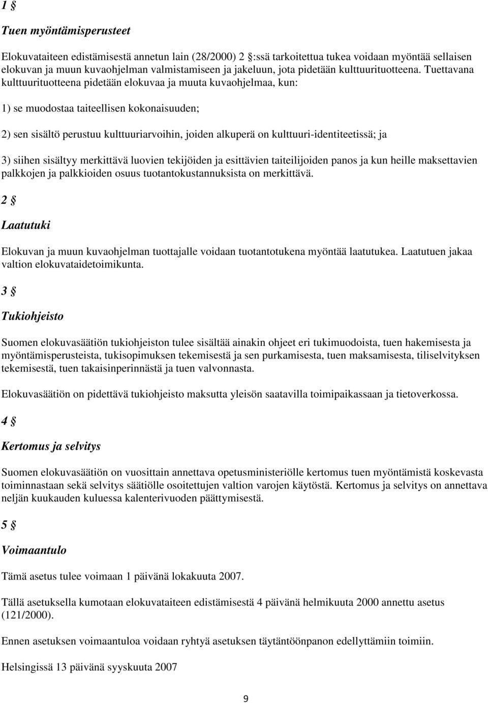 Tuettavana kulttuurituotteena pidetään elokuvaa ja muuta kuvaohjelmaa, kun: 1) se muodostaa taiteellisen kokonaisuuden; 2) sen sisältö perustuu kulttuuriarvoihin, joiden alkuperä on