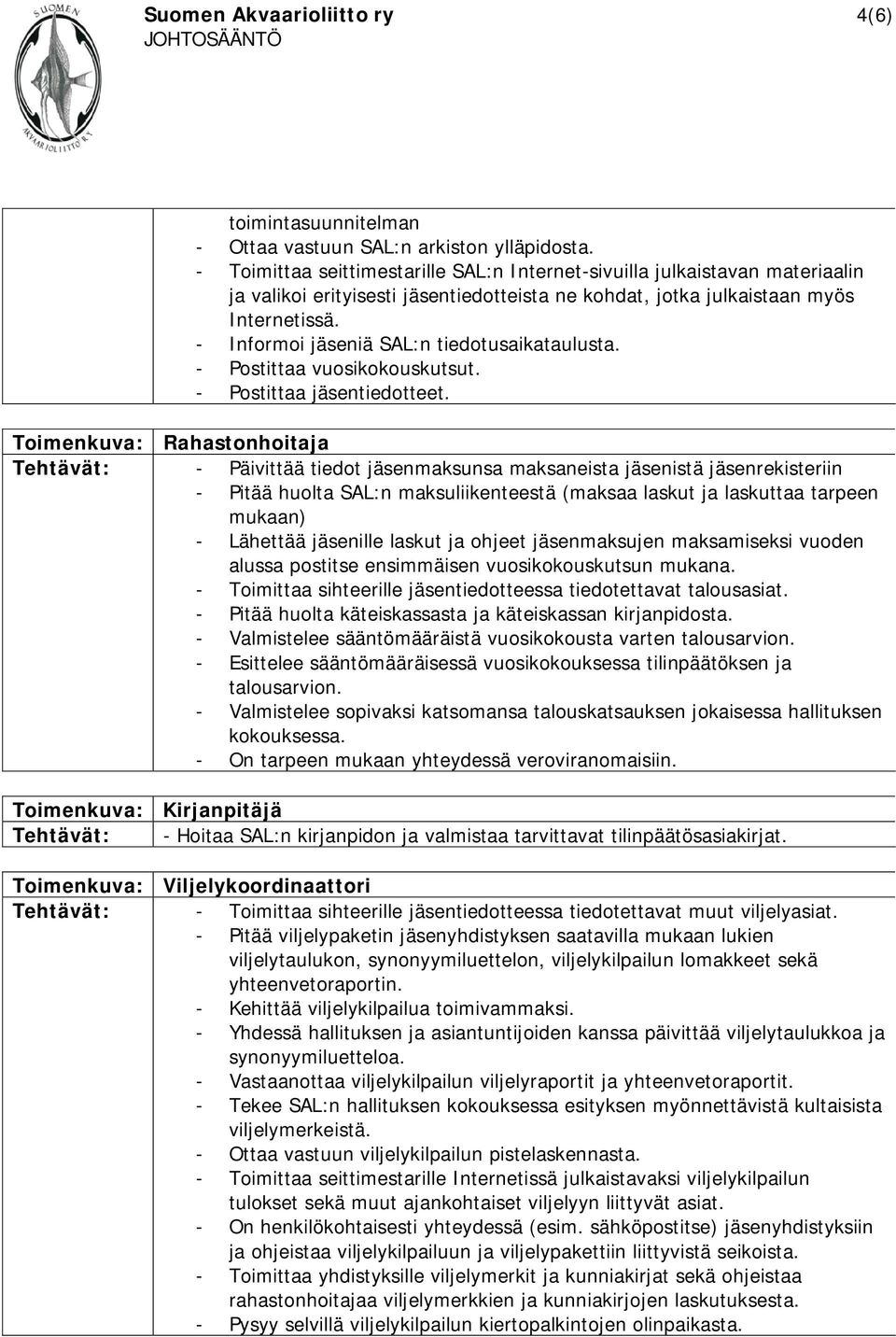 - Informoi jäseniä SAL:n tiedotusaikataulusta. - Postittaa vuosikokouskutsut. - Postittaa jäsentiedotteet.