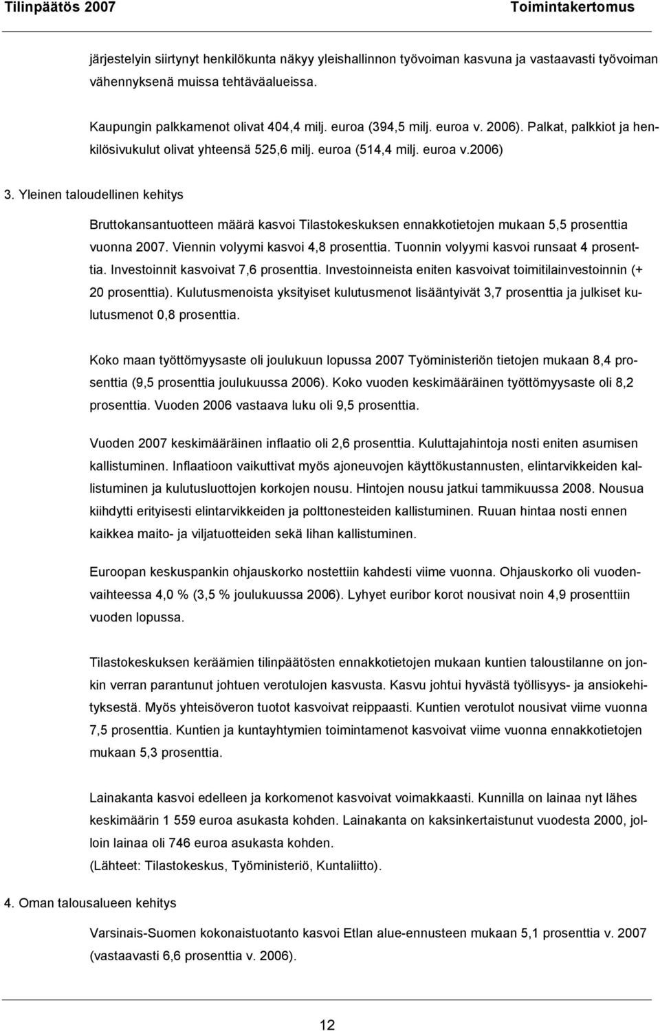 Yleinen taloudellinen kehitys Bruttokansantuotteen määrä kasvoi Tilastokeskuksen ennakkotietojen mukaan 5,5 prosenttia vuonna 2007. Viennin volyymi kasvoi 4,8 prosenttia.