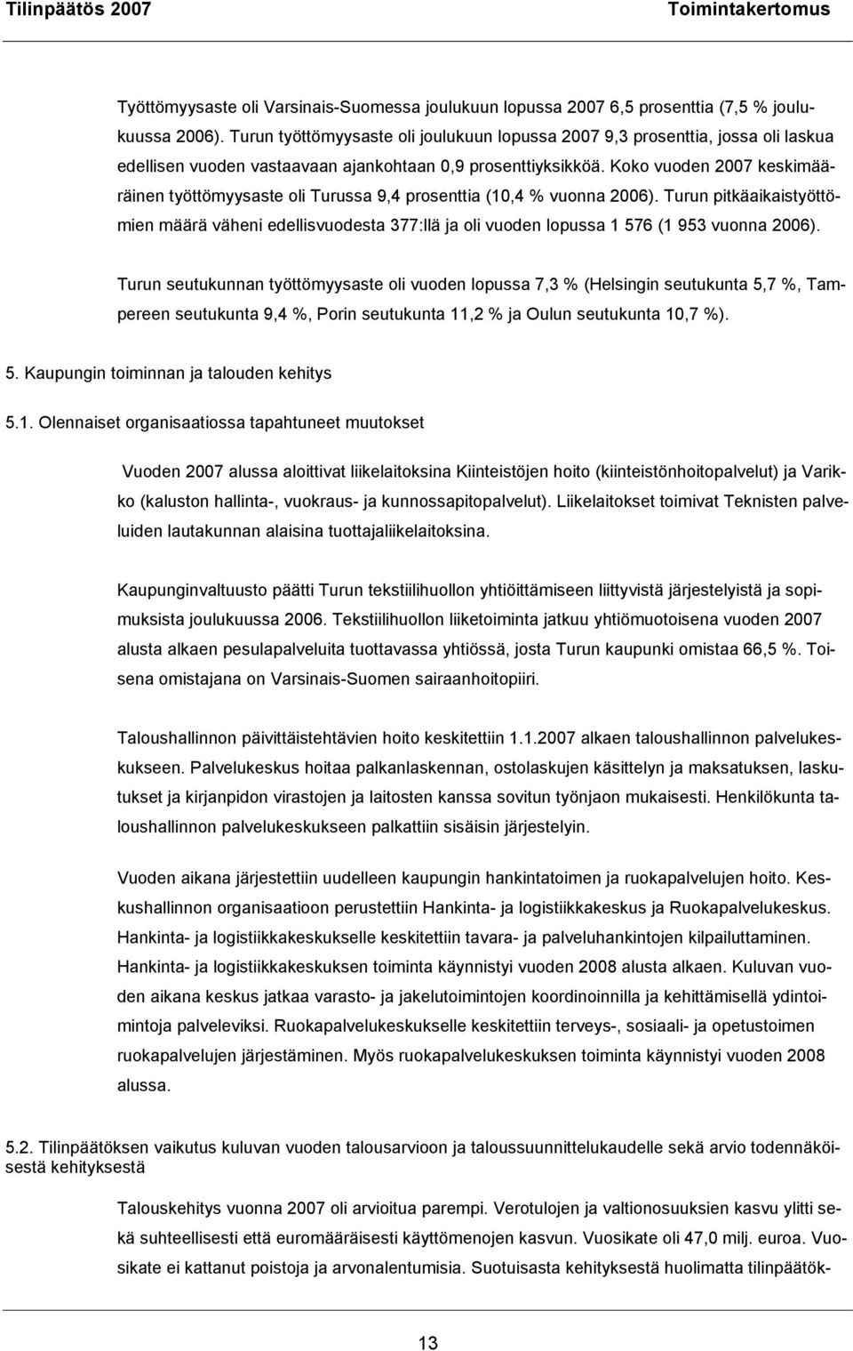 Koko vuoden 2007 keskimääräinen työttömyysaste oli Turussa 9,4 prosenttia (10,4 % vuonna 2006).