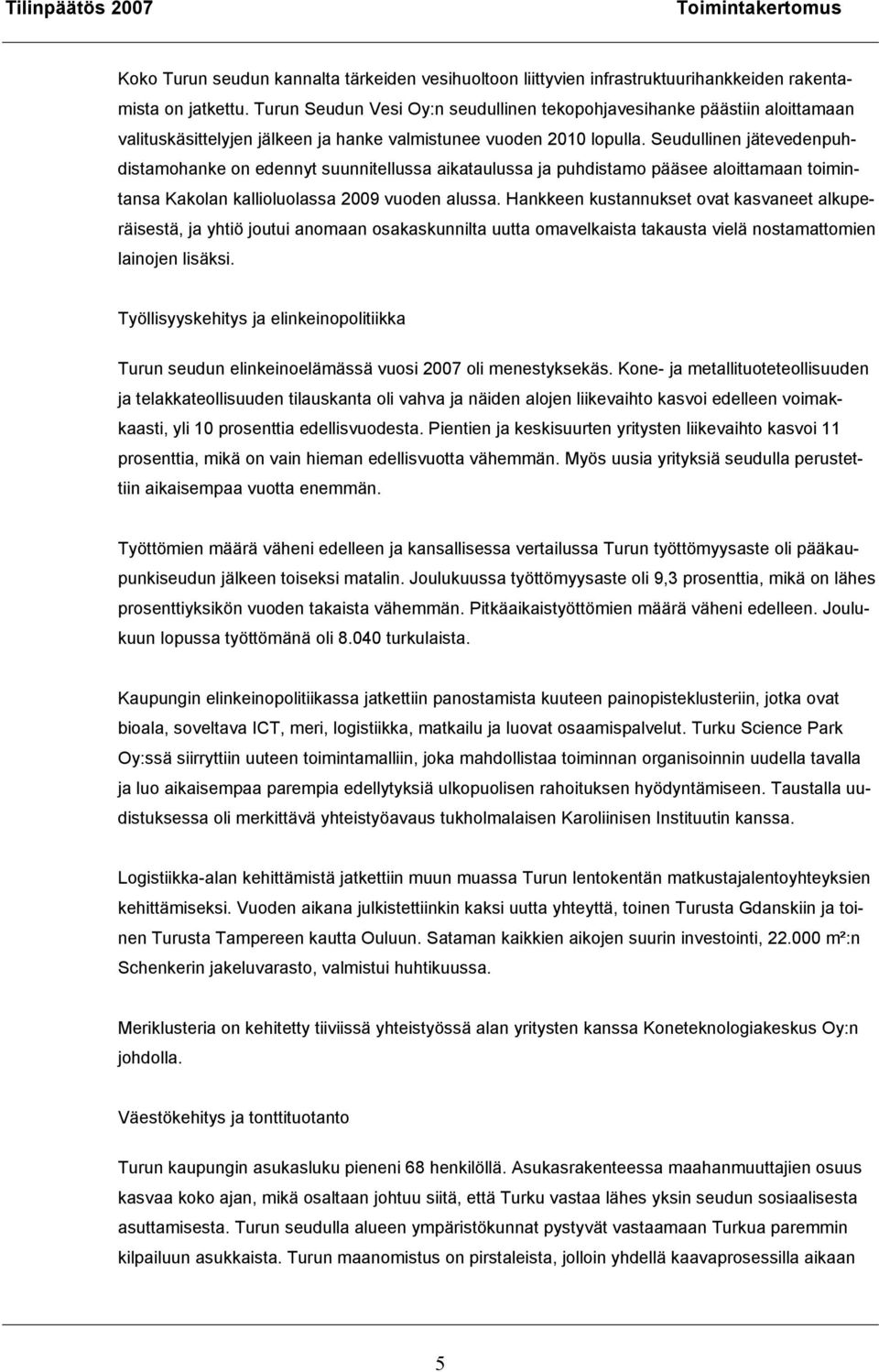 Seudullinen jätevedenpuhdistamohanke on edennyt suunnitellussa aikataulussa ja puhdistamo pääsee aloittamaan toimintansa Kakolan kallioluolassa 2009 vuoden alussa.